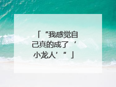 “我感觉自己真的成了‘小龙人’”